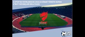 A Spor’da Yayınlanacak 2023/24 Ziraat Türkiye Kupası 1’inci Tur Maçları Belli Oldu