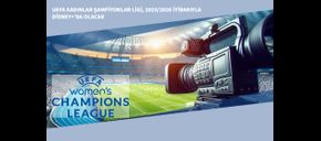 UEFA Kadınlar Şampiyonlar Ligi, 2025/2026 İtibarıyla Disney+’da Olacak