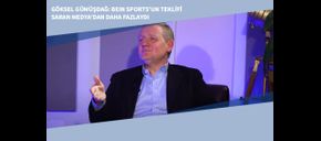Göksel Gümüşdağ: beIN Sports’un Teklifi Saran Medya’dan Daha Fazlaydı