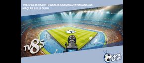 TV8,5’ta 28 Kasım-3 Aralık Arasında Yayınlanacak Maçlar Belli Oldu