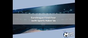 Euroleague Final Four beIN Sports Haber’de