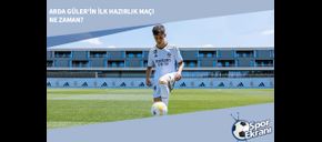 Arda Güler’in İlk Hazırlık Maçı Ne Zaman?