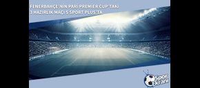 Fenerbahçe’nin Pari Premier Cup’taki 3 Hazırlık Maçı S Sport Plus’ta