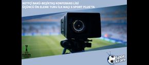 Netfçi Bakü-Beşiktaş Konferans Ligi Üçüncü Ön Eleme Turu İlk Maçı S Sport Plus’ta