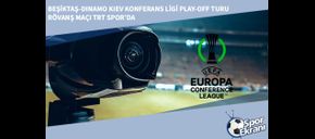 Beşiktaş-Dinamo Kiev Konferans Ligi Play-off Turu Rövanş Maçı TRT Spor’da
