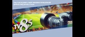 TV8,5’un 28 Şubat-2 Mart Arasında Yayınlayacağı Şifresiz Maçlar Belli Oldu