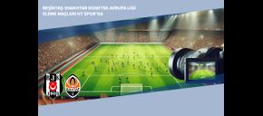 Beşiktaş-Shakhtar Donetsk Avrupa Ligi Eleme Maçları Ht Spor’da