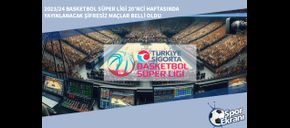 2023/24 Basketbol Süper Ligi 20’nci Haftasında Yayınlanacak Şifresiz Maçlar Belli Oldu