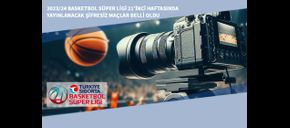 2023/24 Basketbol Süper Ligi 21’inci Haftasında Yayınlanacak Şifresiz Maçlar Belli Oldu
