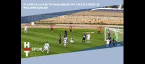 HT Spor 18-19 Ocak’ta Yayınlanacak TFF 2’nci ve 3’üncü Lig Maçlarını Açıkladı