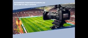 Ruzomberok-Trabzonspor Avrupa Ligi Ön Eleme İlk Maçı A Spor’da