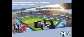 Başakşehir-Iberia Konferans Ligi Ön Eleme Rövanş Maçı TRT Spor’da