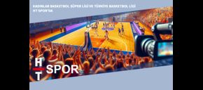 Kadınlar Basketbol Süper Ligi ve Türkiye Basketbol Ligi HT Spor’da