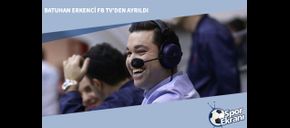Batuhan Erkenci FB TV’den Ayrıldı