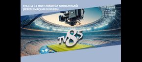 TV8,5 12-17 Mart Arasında Yayınlayacağı Şifresiz Maçları Duyurdu