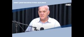 Ahmet Çakar’dan Beyaz Futbol Açıklaması