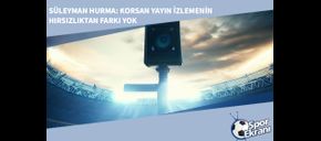 Süleyman Hurma: Korsan Yayın İzlemenin Hırsızlıktan Farkı Yok