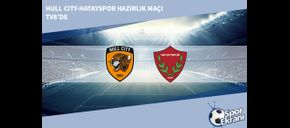 Hull City-Hatayspor Hazırlık Maçı TV8’de