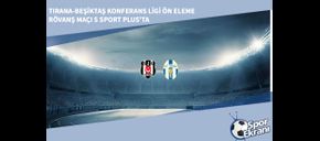 Tirana-Beşiktaş Konferans Ligi Ön Eleme Rövanş Maçı S Sport Plus’ta