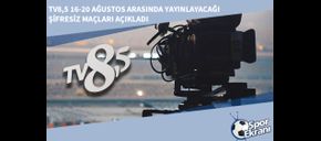 TV8,5 16-20 Ağustos Arasında Yayınlayacağı Şifresiz Maçları Açıkladı