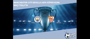 Manchester City-Sevilla UEFA Süper Kupa Maçı TV8,5’ta
