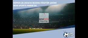 Süper Lig 2023/24 Sezonu Fikstür Çekimi beIN Sports Haber’de
